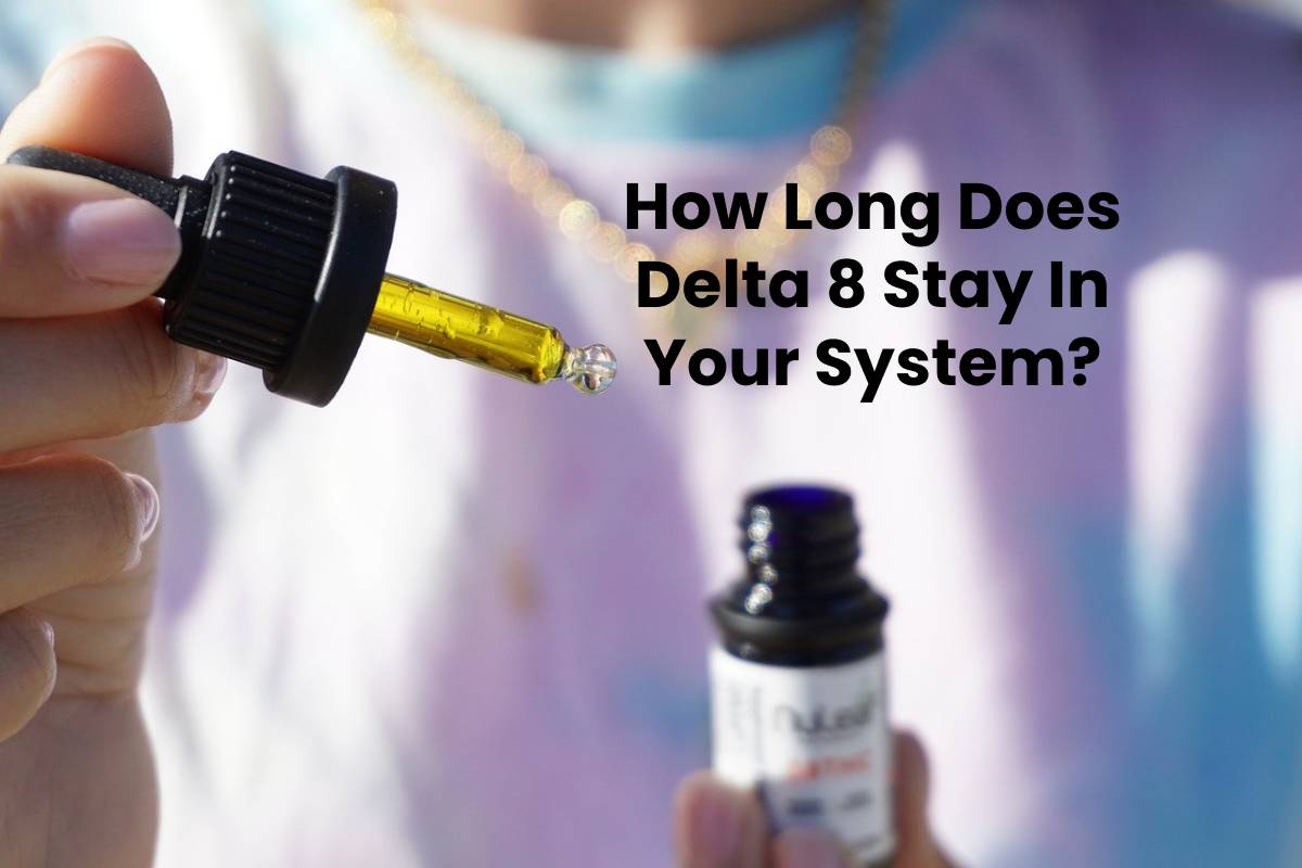 How Long Does Delta 8 Stay In Your System?