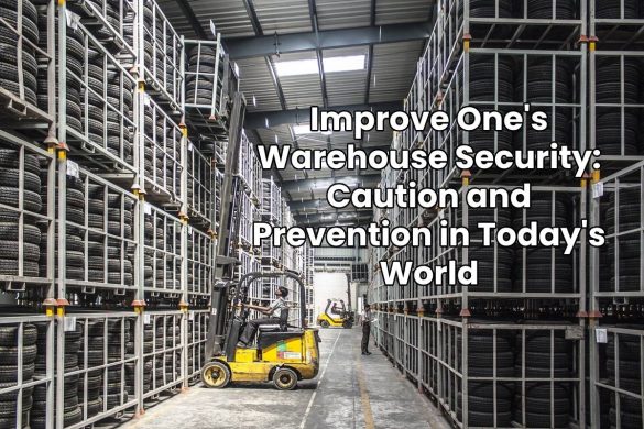 Improve One's Warehouse Security: Caution and Prevention in Today's World