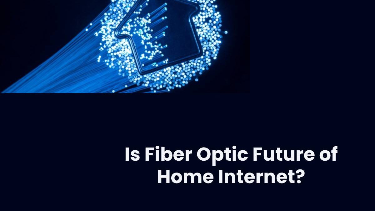 Is Fiber Optic Future of Home Internet?