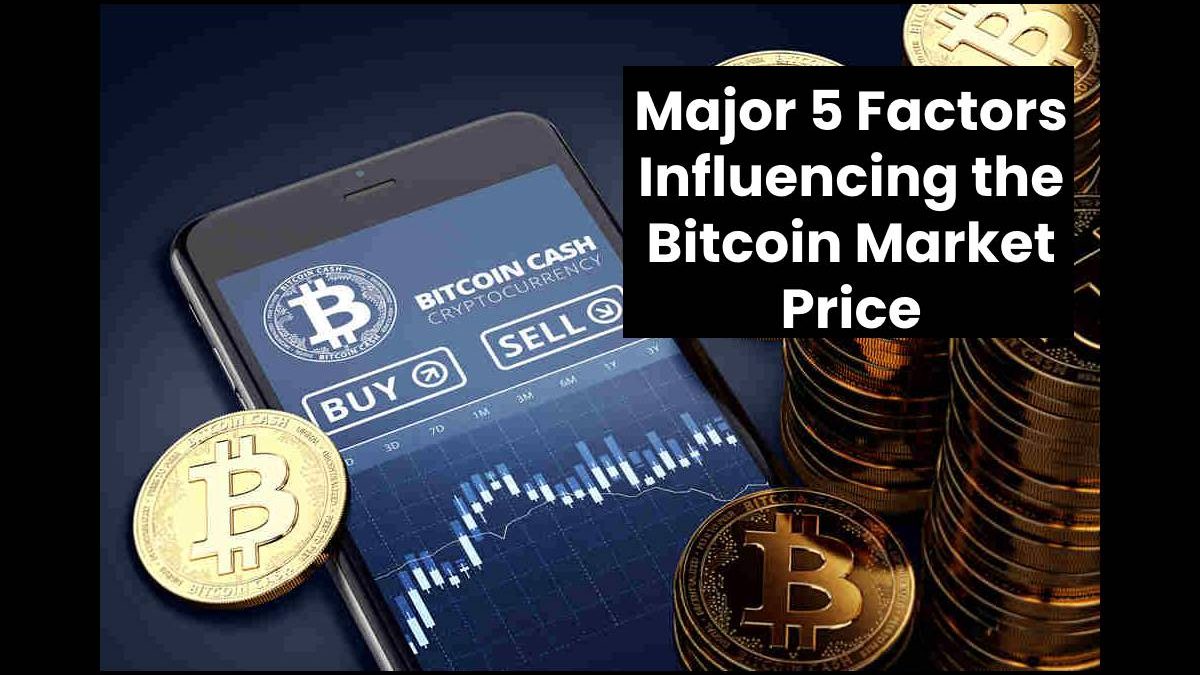 Major 5 Factors Influencing the Bitcoin Market Price