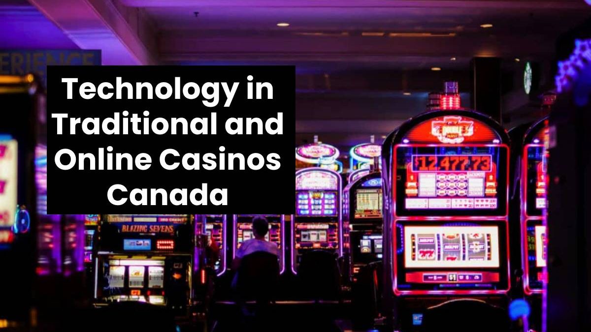 Technology in Traditional and Online Casinos Canada
