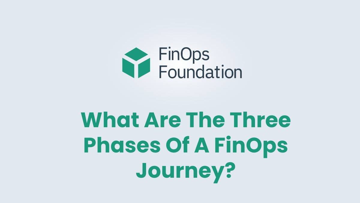 What Are The Three Phases Of A FinOps Journey?