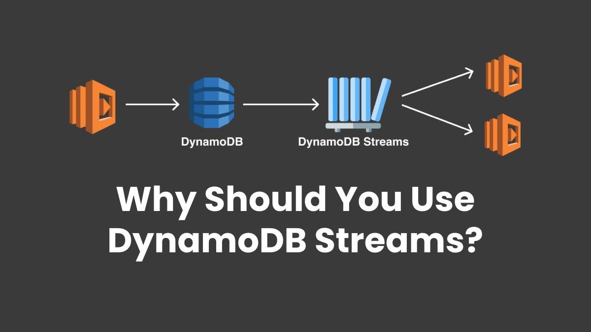 Why Should You Use DynamoDB Streams?