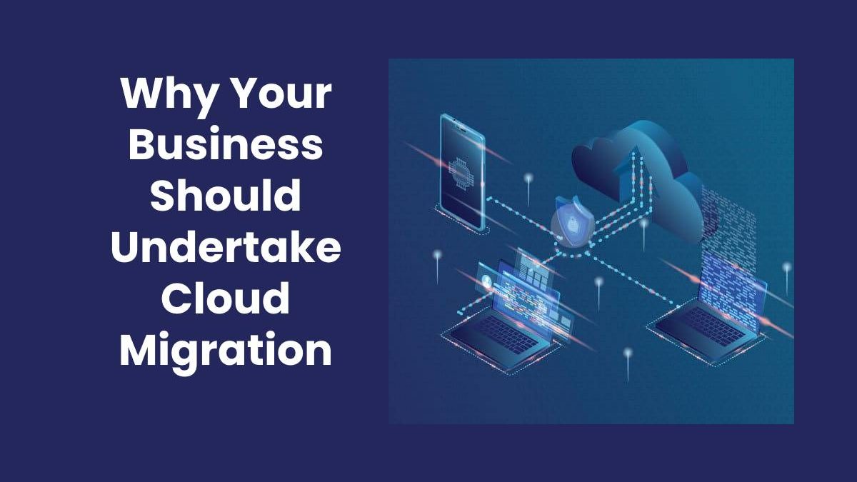 Why Your Business Should Undertake Cloud Migration