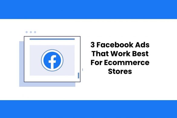 3 Facebook Ads That Work Best For Ecommerce Stores