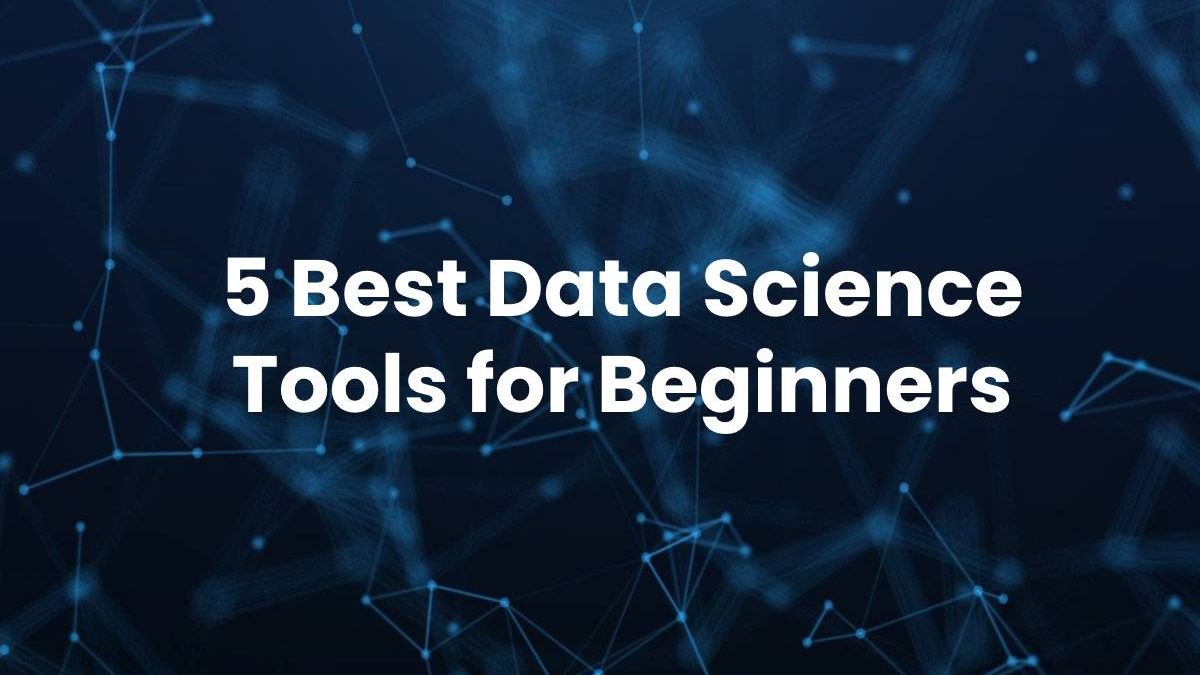 5 Best Data Science Tools for Beginners