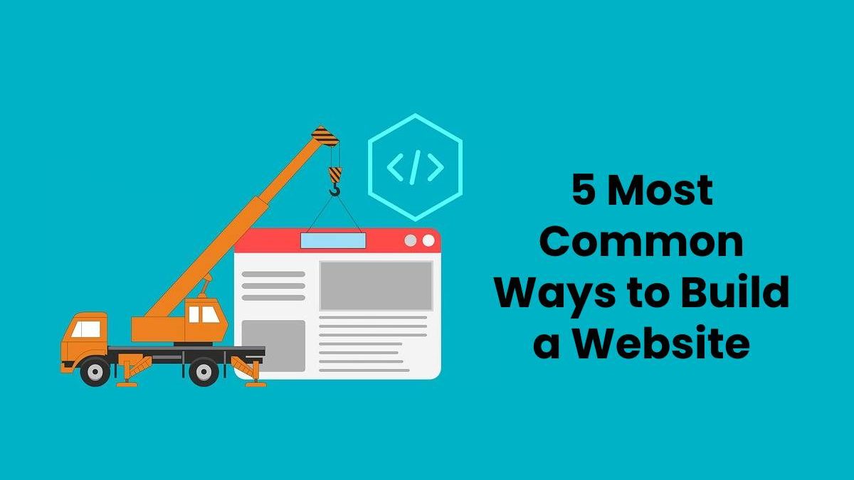 5 Most Common Ways to Build a Website