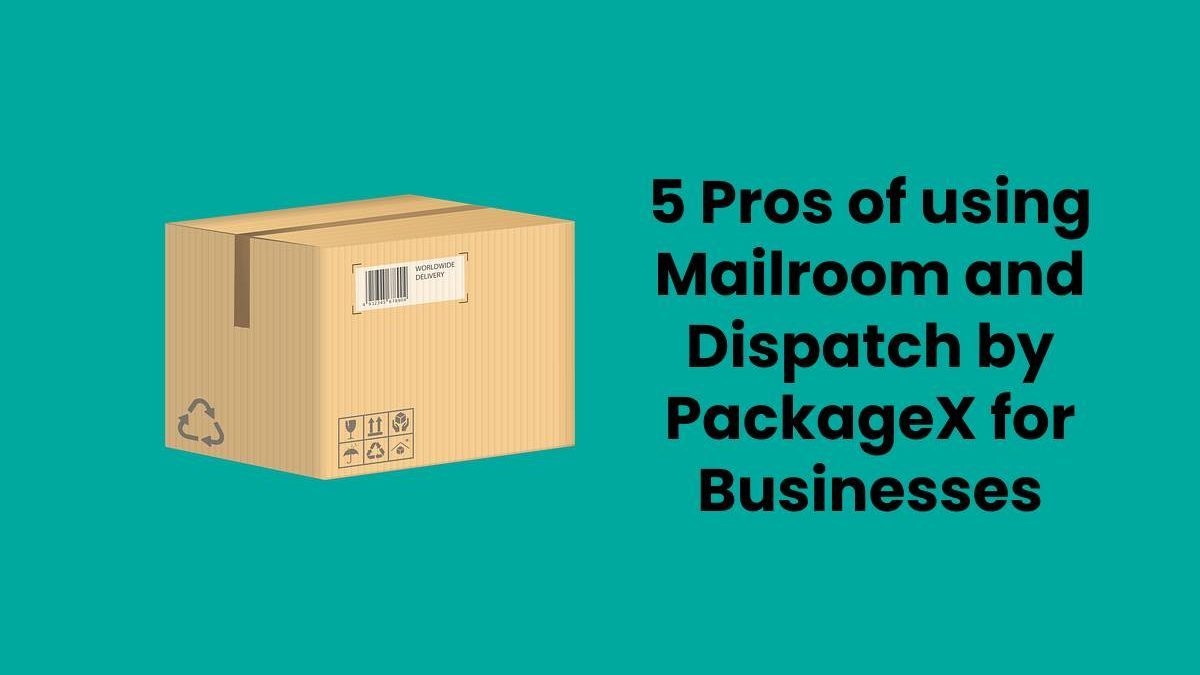 5 Pros of using Mailroom and Dispatch by PackageX for Businesses