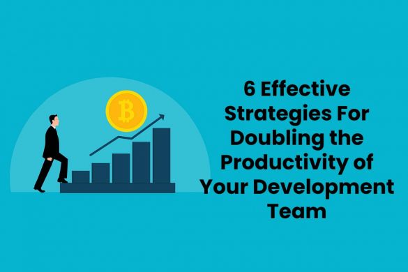6 Effective Strategies For Doubling the Productivity of Your Development Team