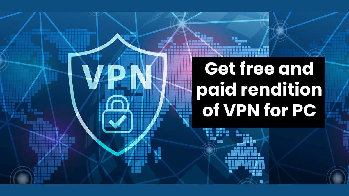 Get free and paid rendition of VPN for PC