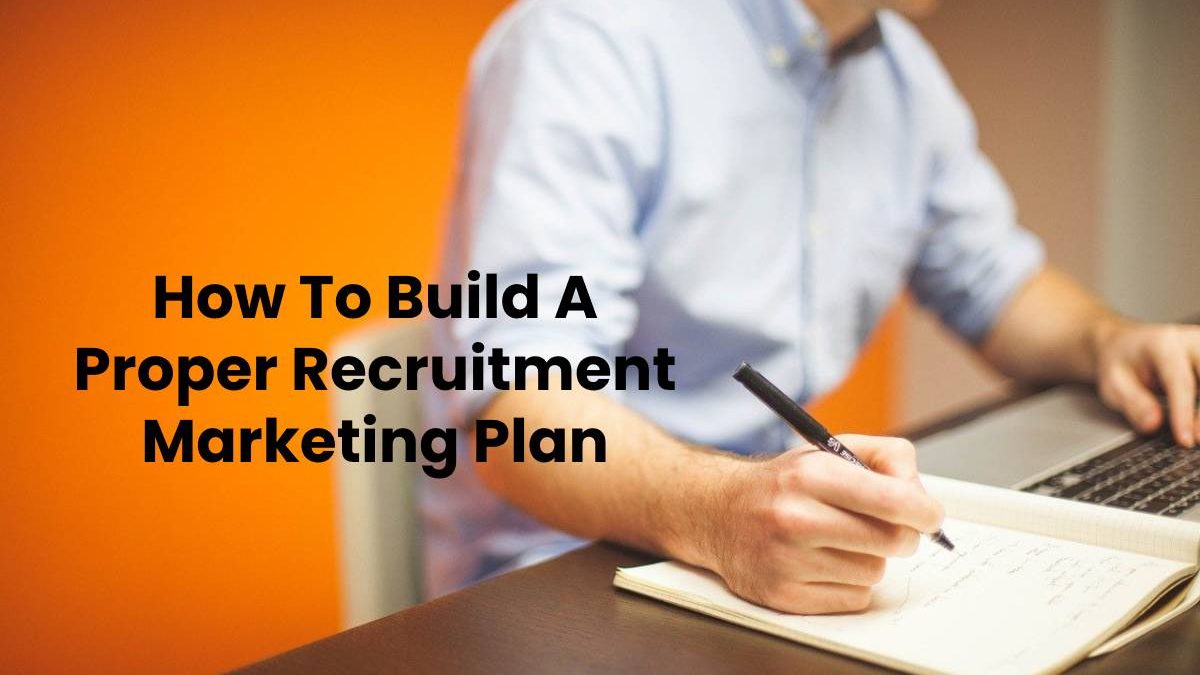 How To Build A Proper Recruitment Marketing Plan