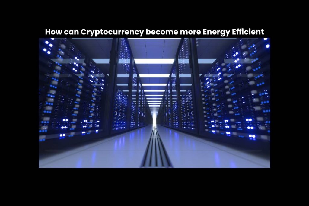 How can Cryptocurrency become more Energy Efficient