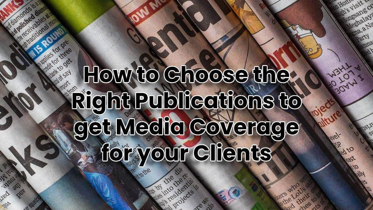 How to Choose the Right Publications to get Media Coverage for your Clients