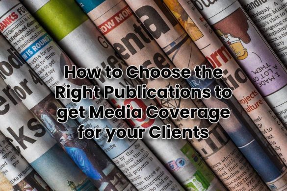 How to Choose the Right Publications to get Media Coverage for your Clients