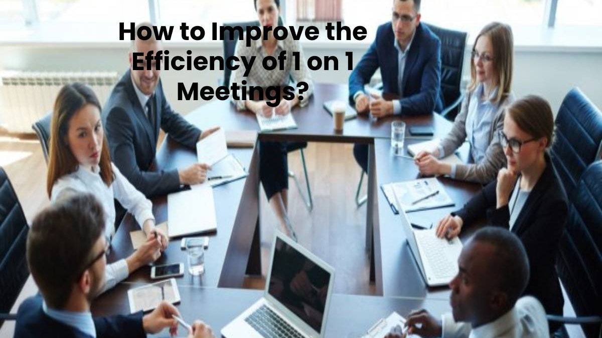 How to Improve the Efficiency of 1 on 1 Meetings?