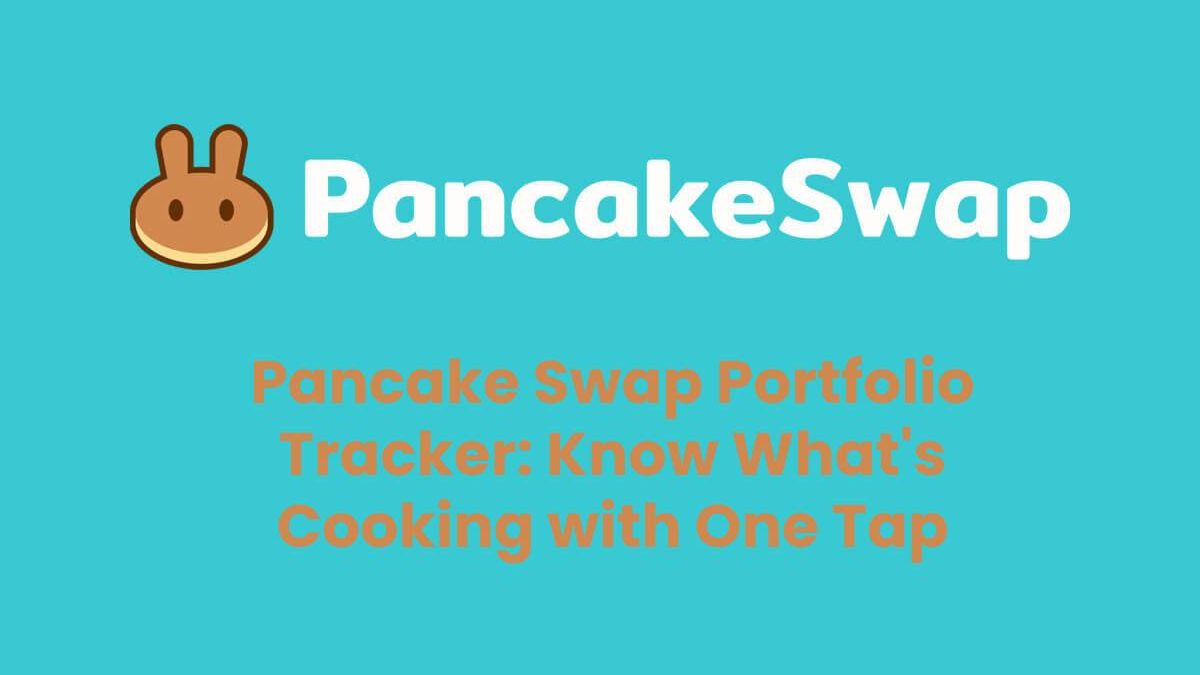 Pancake Swap Portfolio Tracker: Know What’s Cooking with One Tap