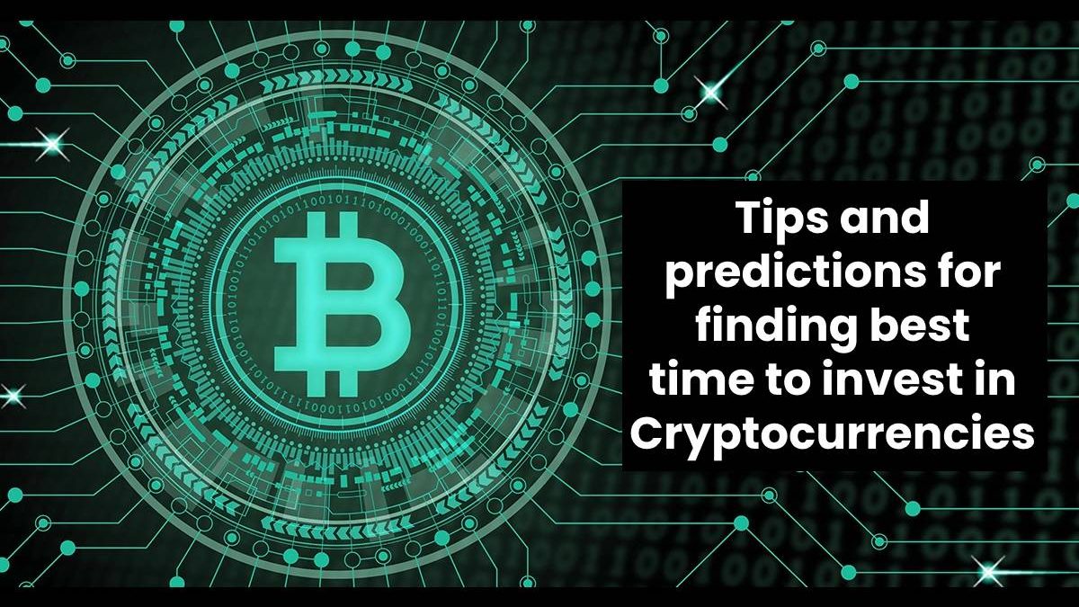 Tips and predictions for finding best time to invest in Cryptocurrencies
