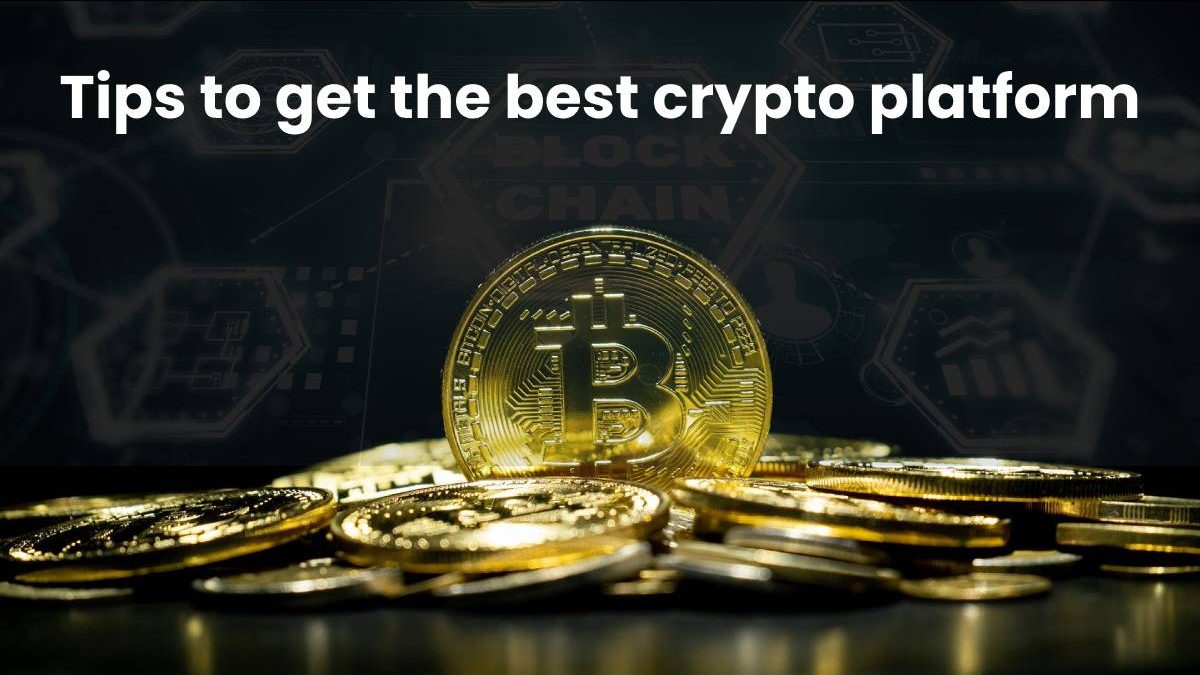 Tips to get the best crypto platform