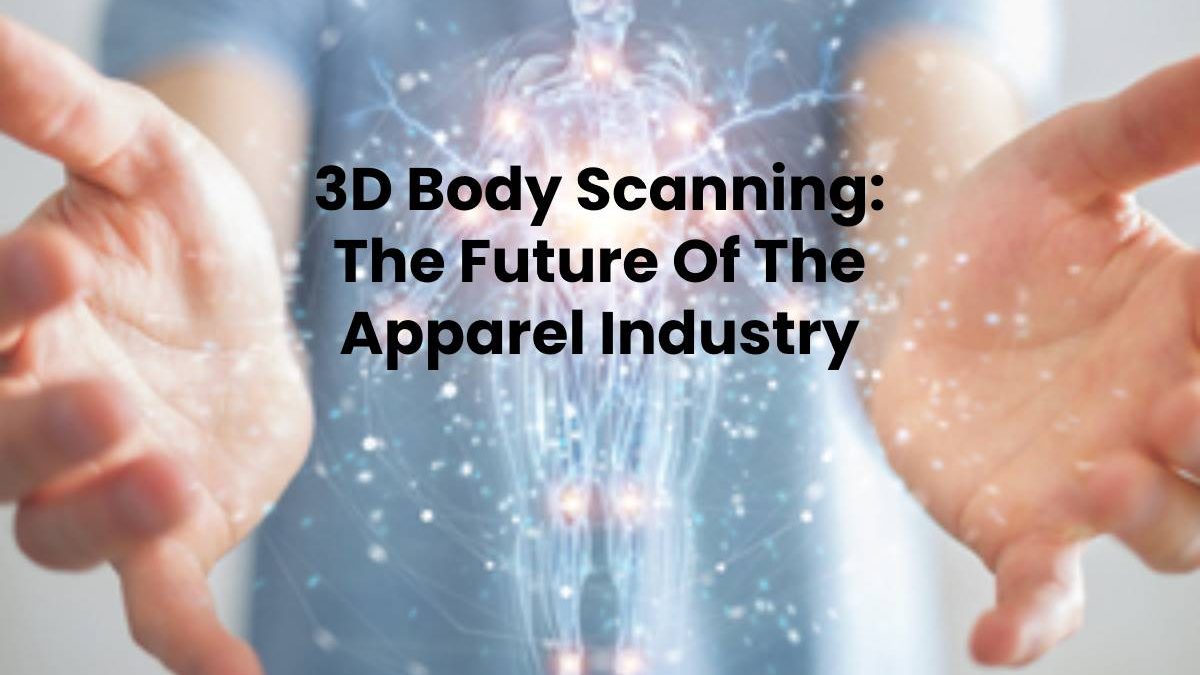 3D Body Scanning: The Future Of The Apparel Industry