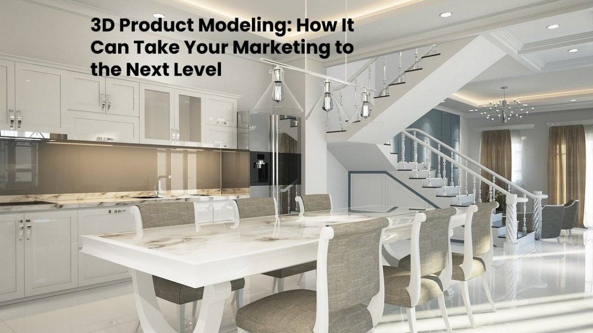 3D Product Modeling: How It Can Take Your Marketing to the Next Level