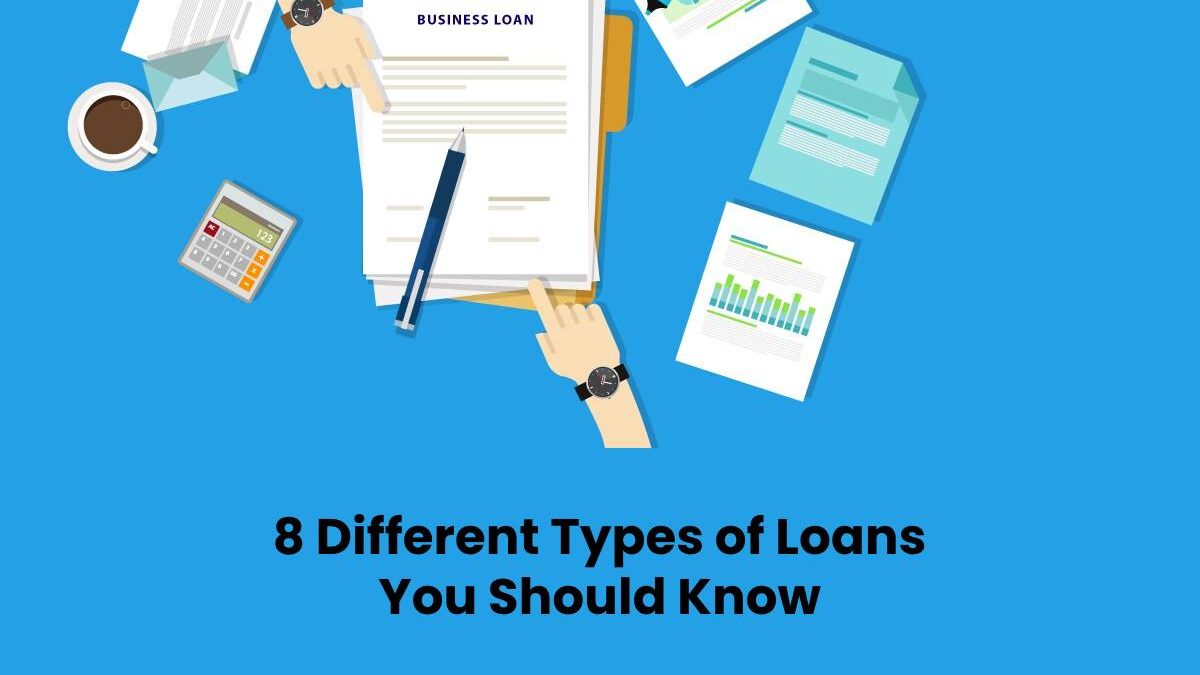 8 Different Types of Loans You Should Know