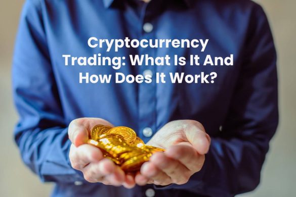 Cryptocurrency Trading: What Is It And How Does It Work?