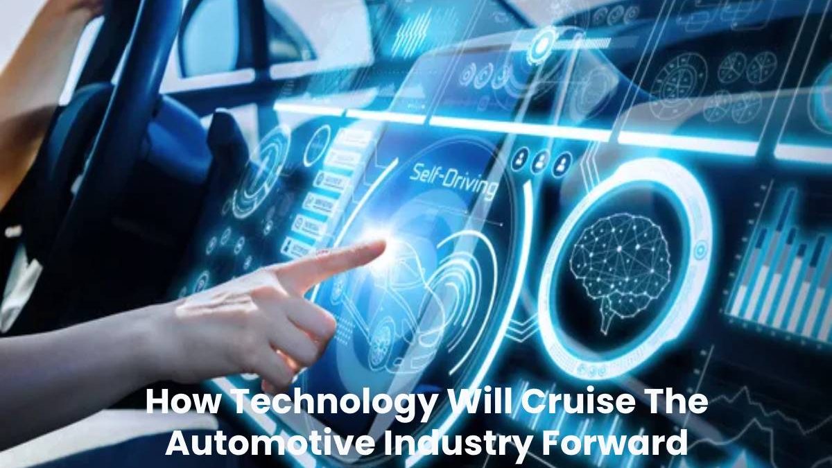 How Technology Will Cruise The Automotive Industry Forward