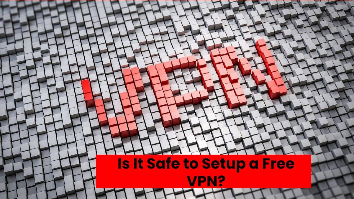 Is It Safe to Setup a Free VPN?