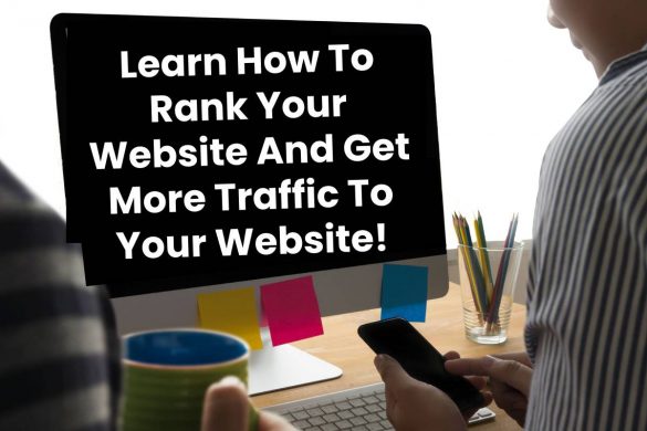 Learn How To Rank Your Website And Get More Traffic To Your Website!