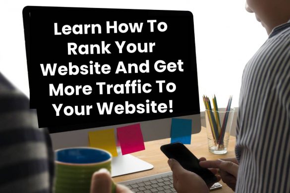 Learn How To Rank Your Website And Get More Traffic To Your Website!