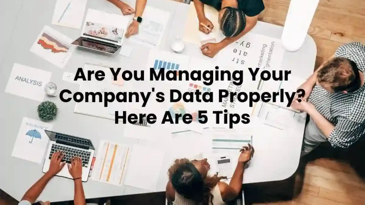 Managing Your Company’s Data Properly: Top 5 Tips [2024]