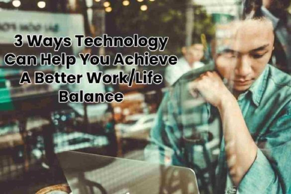 3 Ways Technology Can Help You Achieve A Better Work/Life Balance