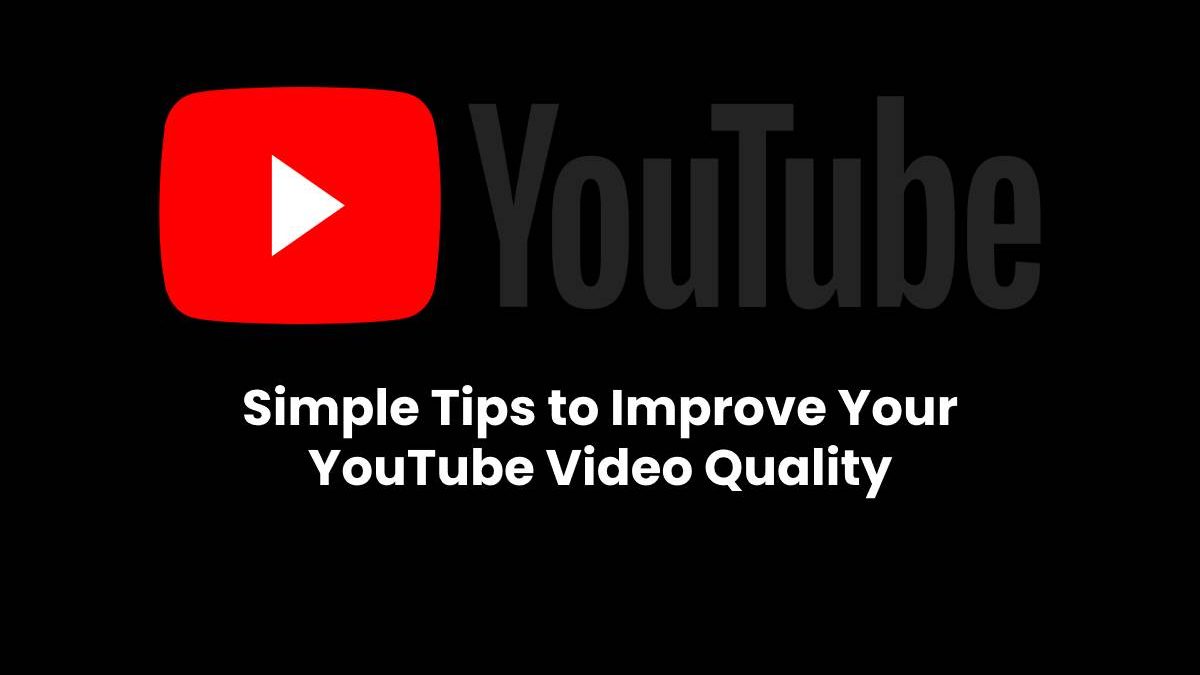 Simple Tips to Improve Your YouTube Video Quality