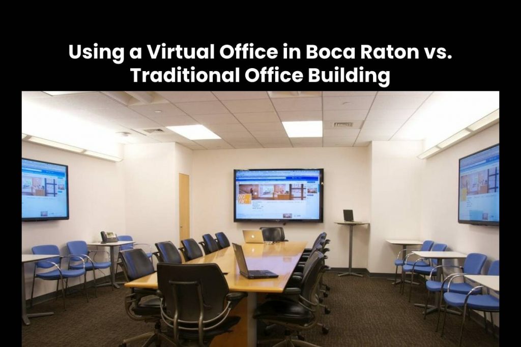 Using a Virtual Office in Boca Raton vs. Traditional Office Building