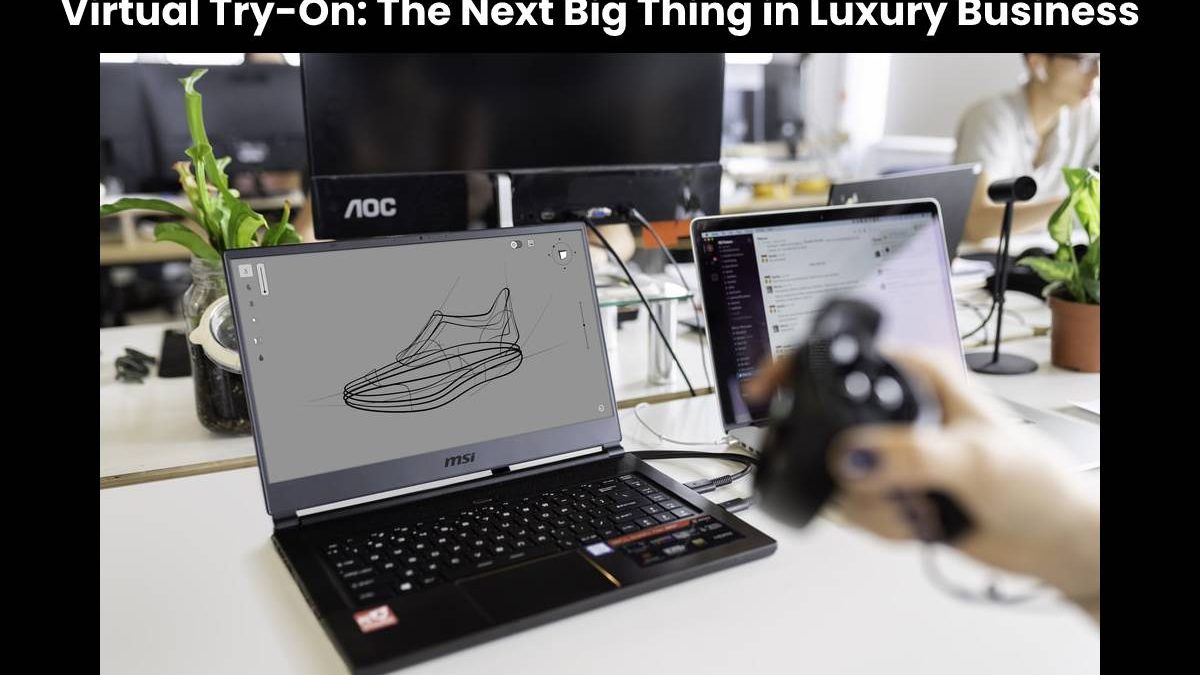 Virtual Try-On: The Next Big Thing in Luxury Business
