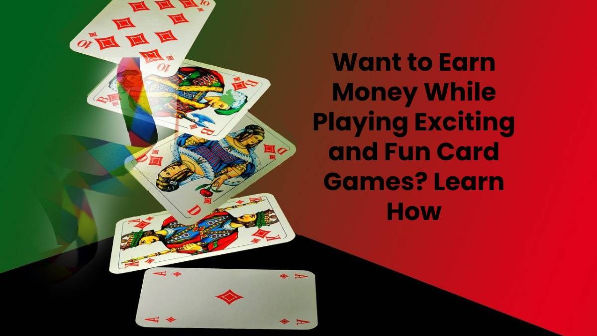 Want to Earn Money While Playing Exciting and Fun Card Games? Learn How