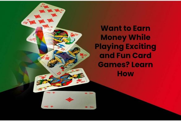 Want to Earn Money While Playing Exciting and Fun Card Games? Learn How