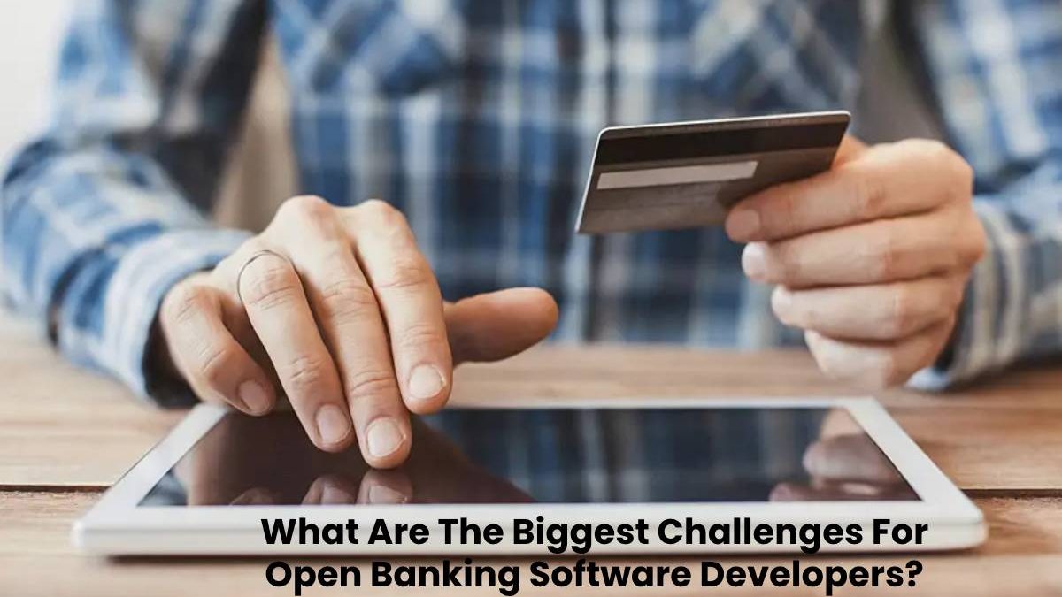 What Are The Biggest Challenges For Open Banking Software Developers?