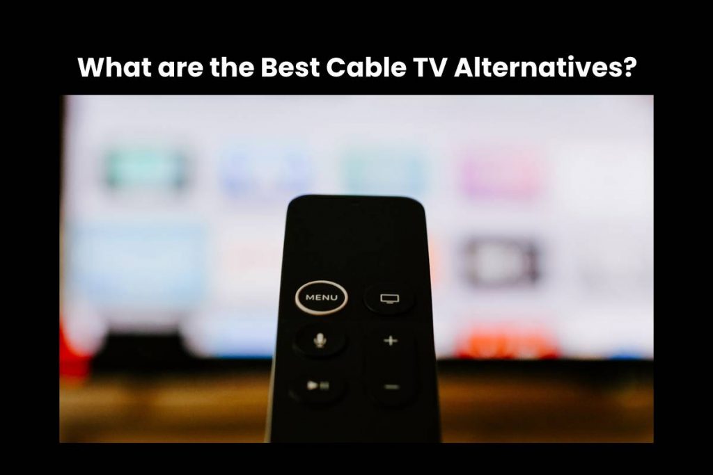 What are the Best Cable TV Alternatives?
