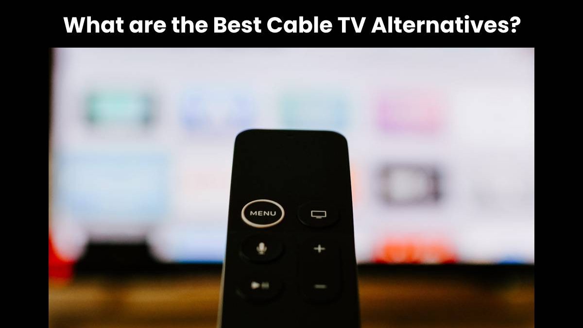 What are the Best Cable TV Alternatives?