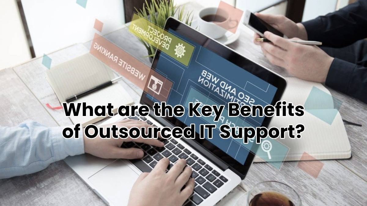 What are the Key Benefits of Outsourced IT Support?