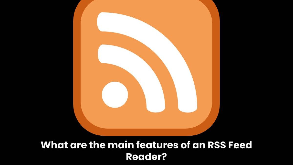 What are the main features of an RSS Feed Reader?