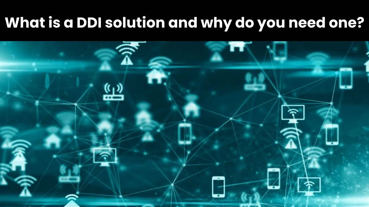 What is a DDI solution and why do you need one?