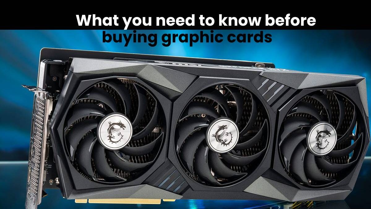 What you need to know before buying graphic cards.