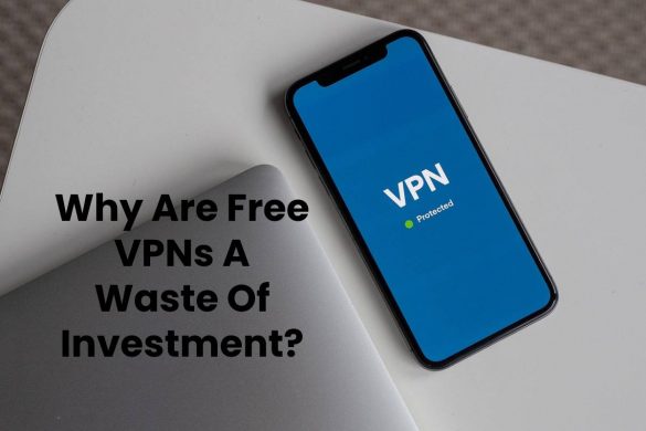 Why Are Free VPNs A Waste Of Investment?