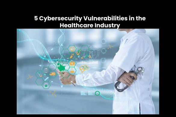 5 Cybersecurity Vulnerabilities in the Healthcare Industry