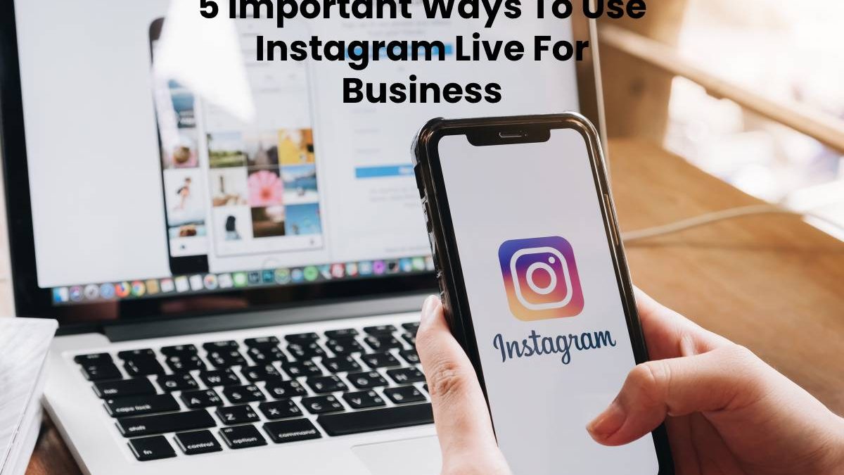 5 Important Ways To Use Instagram Live For Business
