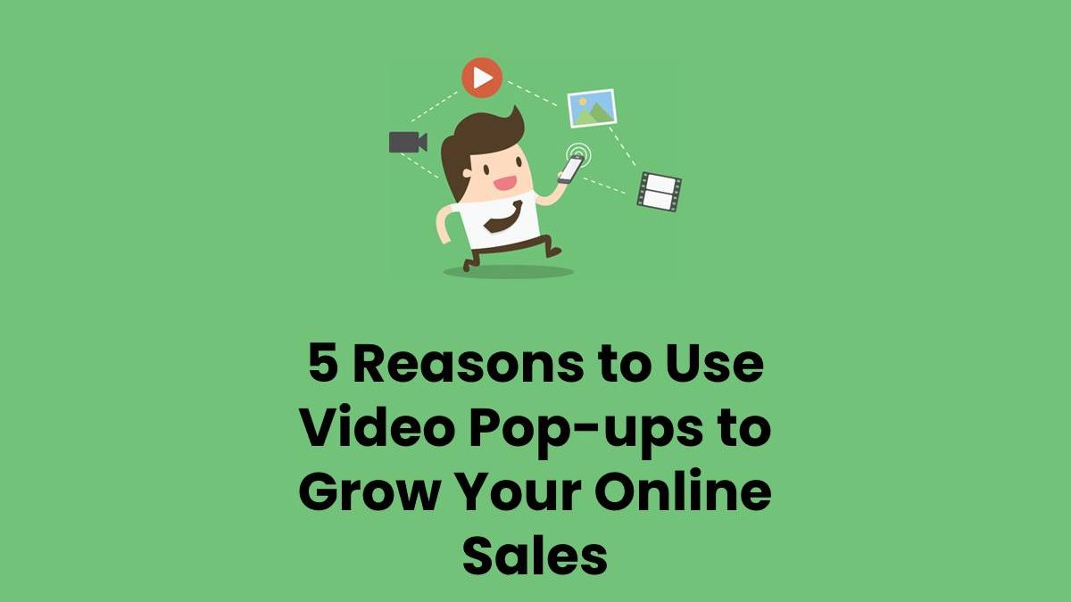 5 Reasons to Use Video Pop-ups to Grow Your Online Sales