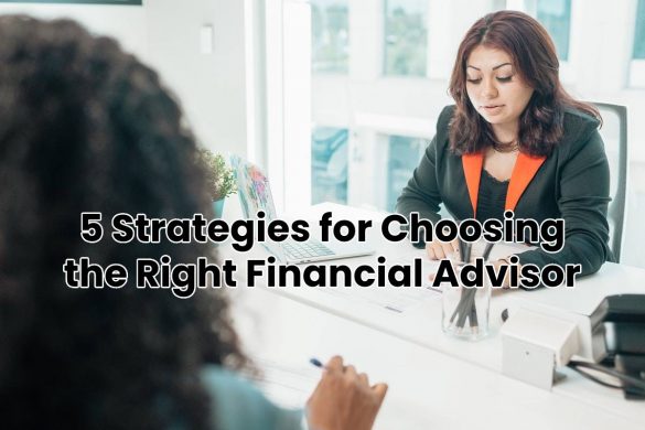 5 Strategies for Choosing the Right Financial Advisor