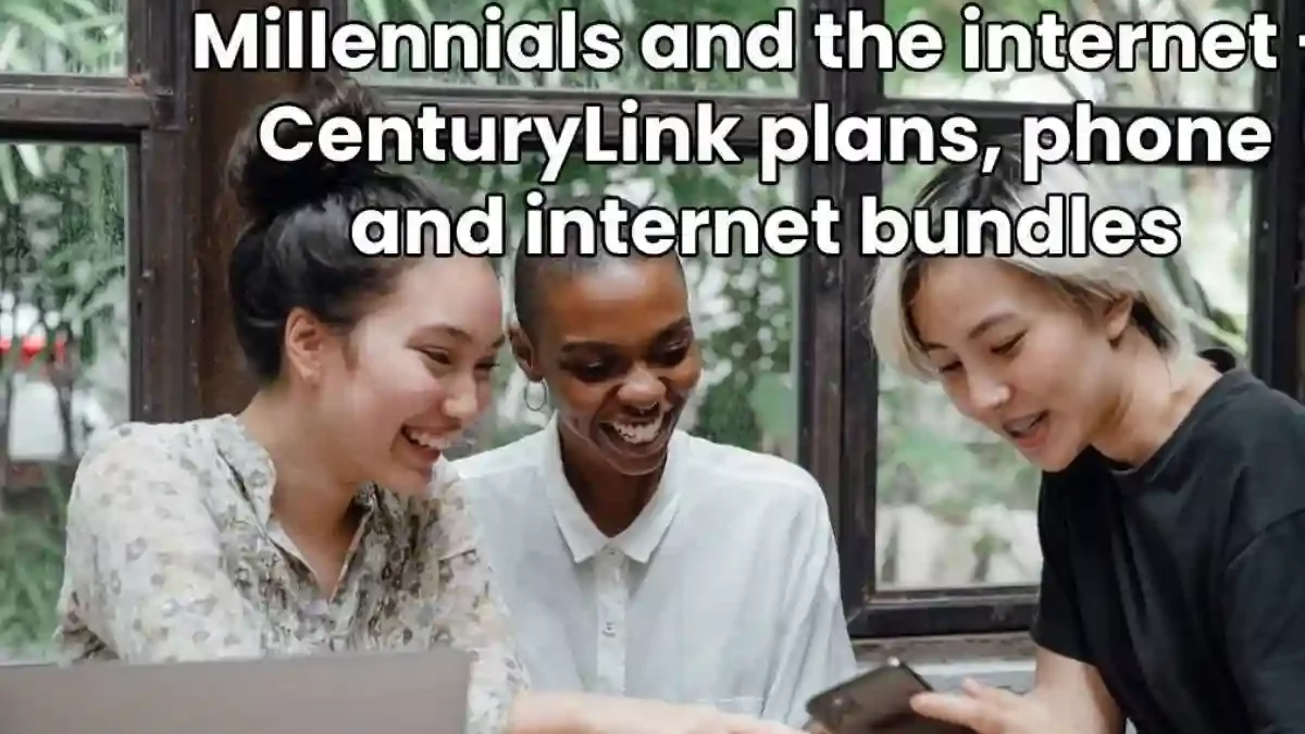Millennials and the Internet: CenturyLink Internet Bundles